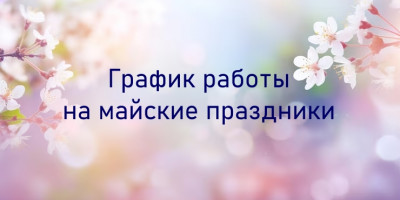 ГРАФИК РАБОТЫ НА МАЙСКИЕ ПРАЗДНИКИ ГРАФИК РАБОТЫ НА МАЙСКИЕ ПРАЗДНИКИ
